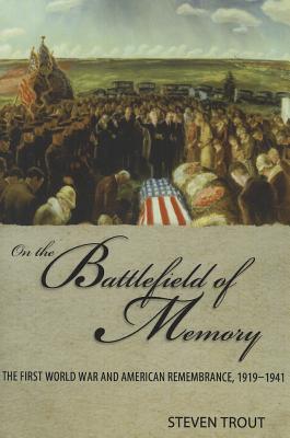 On the Battlefield of Memory: The First World War and American Remembrance, 19191941