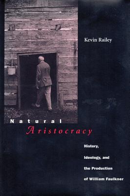 Natural Aristocracy: History, Ideology, and the Production of William Faulkner