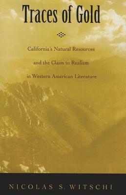 Traces of Gold: California's Natural Resources and the Claim to Realism in Western American Literature (Amer Lit Realism & Naturalism)