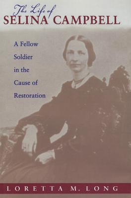 The Life of Selina Campbell: A Fellow Soldier in the Cause of Restoration (Religion & American Culture)