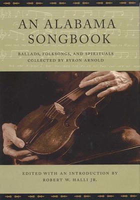 An Alabama Songbook: Ballads, Folksongs, and Spirituals Collected by Byron Arnold