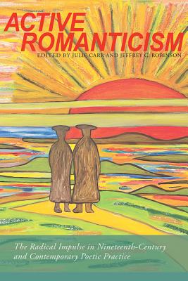 Active Romanticism: The Radical Impulse in Nineteenth-Century and Contemporary Poetic Practice (Modern & Contemporary Poetics)
