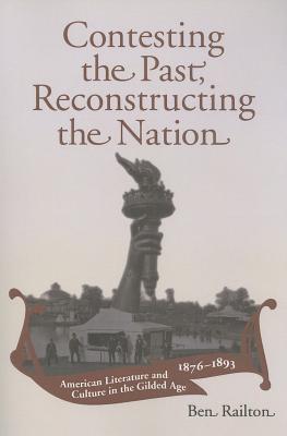 Contesting the Past, Reconstructing the Nation: American Literature and Culture in the Gilded Age, 1876-1893 (Amer Lit Realism & Naturalism)