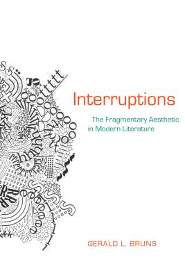 Interruptions: The Fragmentary Aesthetic in Modern Literature (Modern & Contemporary Poetics)