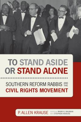 To Stand Aside or Stand Alone: Southern Reform Rabbis and the Civil Rights Movement (Jews and Judaism: History and Culture)