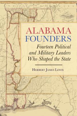 Alabama Founders: Fourteen Political and Military Leaders Who Shaped the State