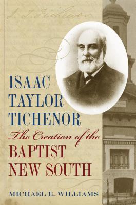 Isaac Taylor Tichenor: The Creation of the Baptist New South (Religion & American Culture)