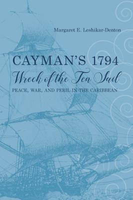 Cayman's 1794 Wreck of the Ten Sail: Peace, War, and Peril in the Caribbean (Maritime Currents: History and Archaeol)