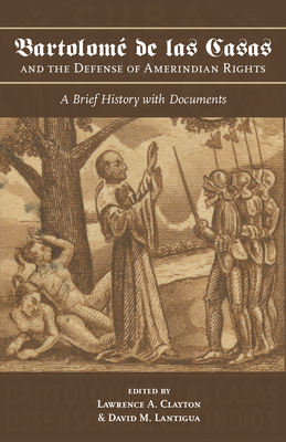 Bartolom de las Casas and the Defense of Amerindian Rights: A Brief History with Documents (Atlantic Crossings)