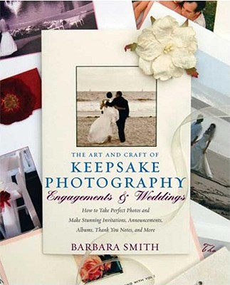 The Art and Craft of Keepsake Photography: Engagements & Weddings: How to Take Perfect Photos and Make Perfect Invitations, Announcements, Albums, . More (Art & Craft of Keepsake Photography)