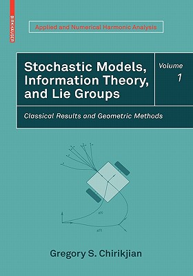 Stochastic Models, Information Theory, and Lie Groups, Volume 1: Classical Results and Geometric Methods (Applied and Numerical Harmonic Analysis)
