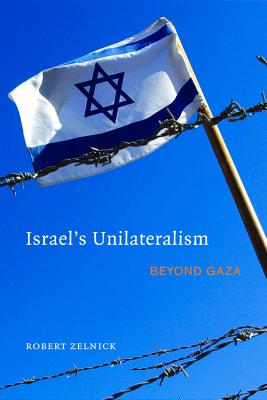 Israel's Unilateralism: Beyond Gaza (Hoover Institution Press Publication)
