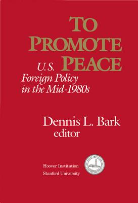 To Promote Peace: U.S. Foreign Policy in the Mid 1980s (Hoover Institution Press Publication)