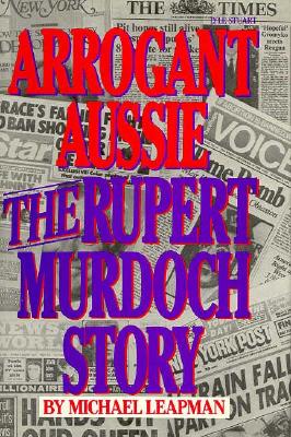 ARROGANT AUSSIE The Rupert Murdoch Story