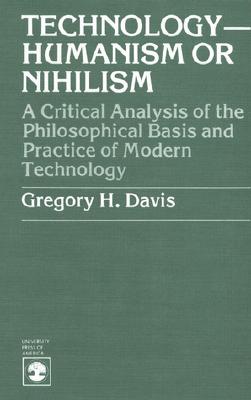 Technology-Humanism or Nihilism: A Critical Analysis of the Philosophical Basis and Practice of Modern Technology