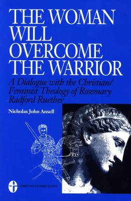 "The Woman Will Overcome the Warrior": A Dialogue with the Christian/Feminist Theology of Rosemary Radford Ruether