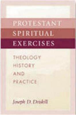 Image for Protestant Spiritual Exercises: Theology, History, and Practice Protestant Spiritual Exercises: Theology, History, and Practice
