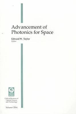 Advancement of Photonics for Space: Proceedings of a Conference Held 28-29 July 1997 San Diego, California [Critical Reviews of Optical Science and Technology, Volume CR66]