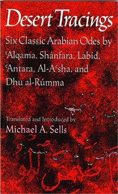 Desert Tracings : Six Classic Arabian Odes by 'Alqama, Shanfara, Labid, 'Antara, Al-A'sha, and Dhu al-Rumma