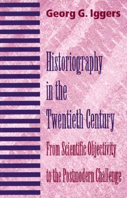 Historiography in the Twentieth Century: From Scientific Objectivity to the Postmodern Challenge