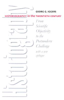 Historiography in the Twentieth Century: From Scientific Objectivity to the Postmodern Challenge