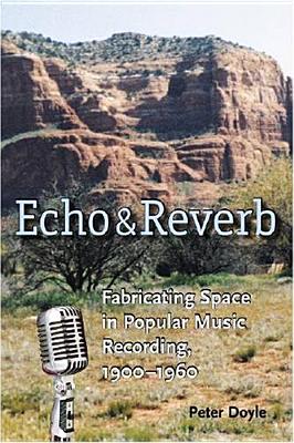 Echo and Reverb: Fabricating Space in Popular Music Recording, 1900-1960 (Music / Culture)