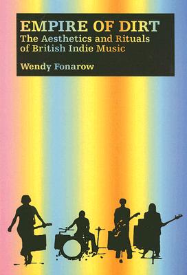 Empire of Dirt: The Aesthetics and Rituals of British Indie Music (Music / Culture)