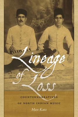 Lineage of Loss: Counternarratives of North Indian Music (Music / Culture)