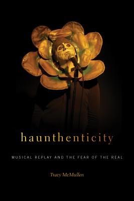 Haunthenticity: Musical Replay and the Fear of the Real (Music / Culture)