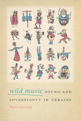 Wild Music: Sound and Sovereignty in Ukraine (Music / Culture)