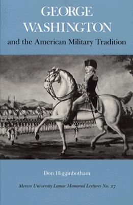George Washington and the American Military Tradition (Lamar Memorial Lectures, No 27)