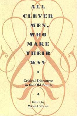 All Clever Men, Who Make Their Way: Critical Discourse in the Old South (Brown Thrasher Book)