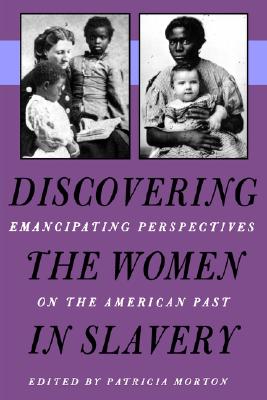 Discovering the Women in Slavery: Emancipating Perspectives on the American Past
