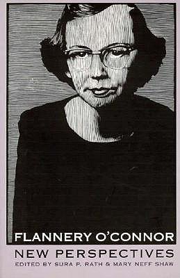 Flannery O'Connor: New Perspectives, Mary Shaw, Sura Rath Flannery O'Connor: New Perspectives, Mary Shaw, Sura Rath
