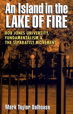 Image for An Island in the Lake of Fire: Bob Jones University, Fundamentalism, and the Separatist Movement