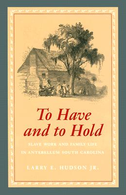 To Have and to Hold: Slave Work and Family Life in Antebellum South Carolina