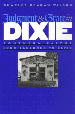 Image for Judgment and Grace in Dixie: Southern Faiths from Faulkner to Elvis