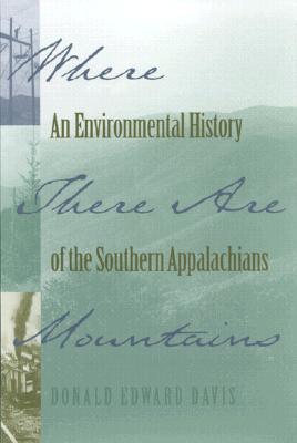 WHERE THERE ARE MOUNTAINS: AN ENVIRONMENTAL HISTORY OF THE SOUTHERN APPALACHIANS