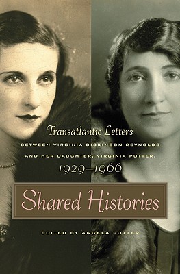 Shared Histories: Transatlantic Letters between Virginia Dickinson Reynolds and Her Daughter, Virginia Potter, 19291966 (The Publications of the Southern Texts Society)
