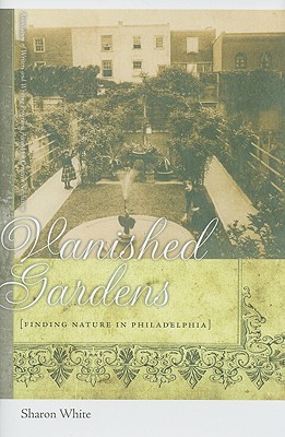 Vanished Gardens: Finding Nature in Philadelphia