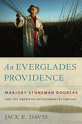 An Everglades Providence: Marjory Stoneman Douglas and the American Environmental Century (Environmental History and the American South Ser.)