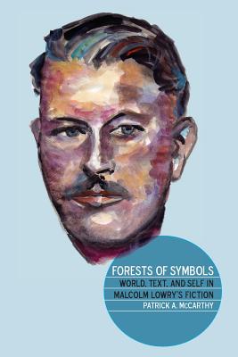 Forests of Symbols: World, Text, and Self in Malcolm Lowry's Fiction