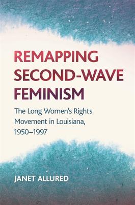 Remapping Second-Wave Feminism: The Long Women's Rights Movement in Louisiana, 19501997