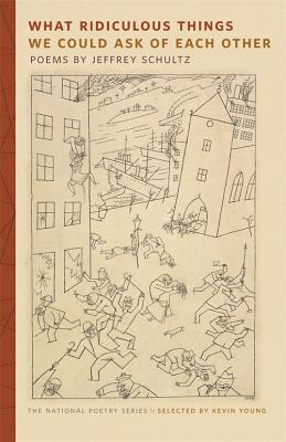 What Ridiculous Things We Could Ask of Each Other: Poems (The National Poetry Series)