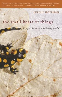 The Small Heart of Things: Being at Home in a Beckoning World (The Sue William Silverman Prize for Creative Nonfiction)