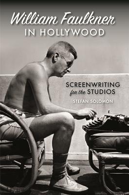 William Faulkner in Hollywood: Screenwriting for the Studios (The South on Screen Ser.)