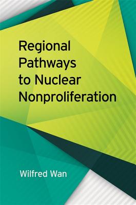 Regional Pathways to Nuclear Nonproliferation (Studies in Security and International Affairs Ser.)