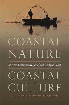 Coastal Nature, Coastal Culture: Environmental Histories of the Georgia Coast (Environmental History and the American South Ser.)