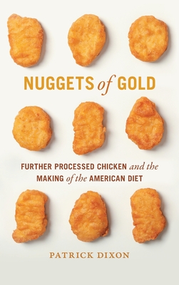 Nuggets of Gold: Further Processed Chicken and the Making of the American Diet (Politics and Culture in the Twentieth-Century South)