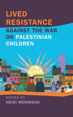 Lived Resistance against the War on Palestinian Children (Children, Youth, and War)